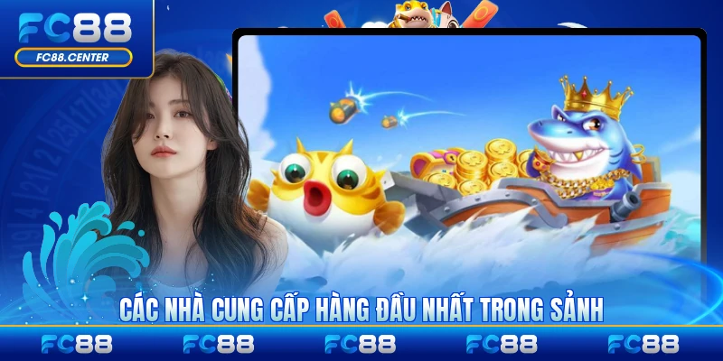 Các nhà cung cấp hàng đầu nhất trong sảnh game uy tín
