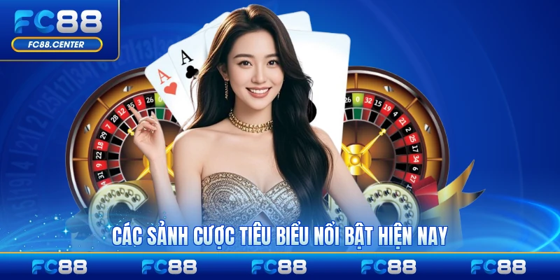 Các sảnh cược tiêu biểu nổi bật hiện nay