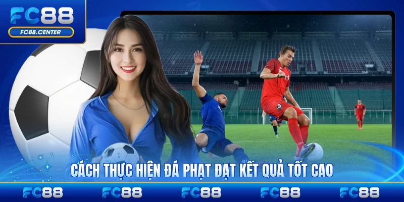 Cách thực hiện đá phạt đạt kết quả tốt cao nhất
