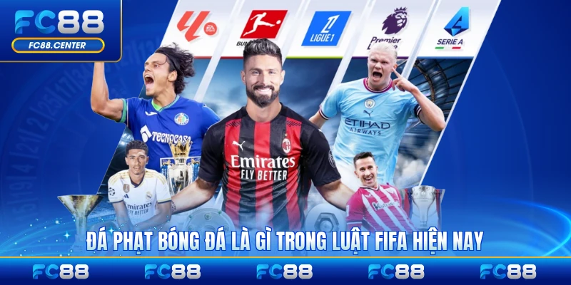 Đá phạt bóng đá là gì trong luật FIFA hiện nay