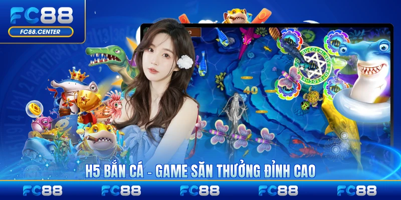 H5 Bắn Cá - Game Săn Thưởng Đỉnh Cao Trong Năm 2026