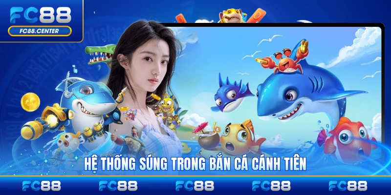 Hệ thống súng trong bắn cá Cánh Tiên đa dạng và phong phú