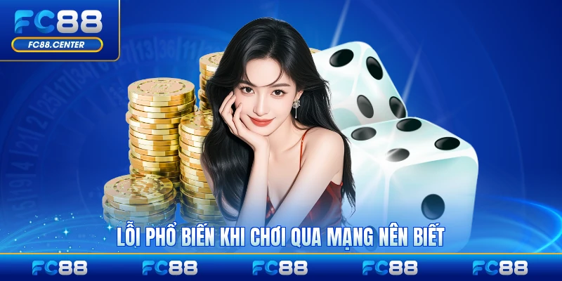 Lỗi phổ biến khi chơi qua mạng nên biết