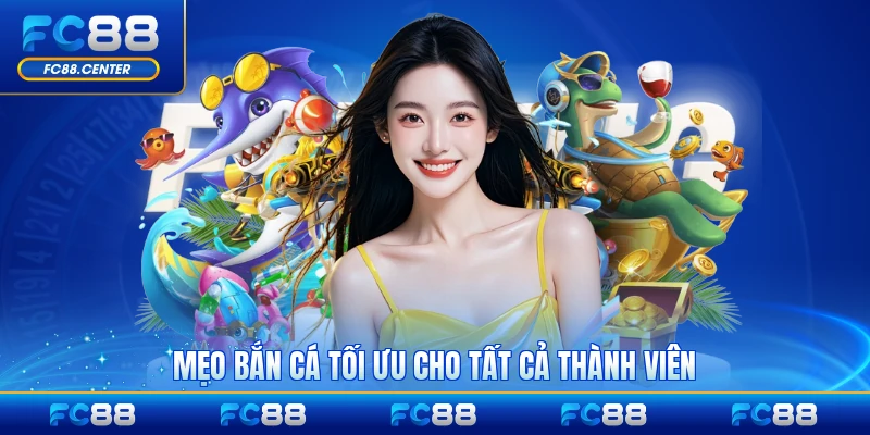 Mẹo bắn cá tối ưu cho tất cả thành viên mới nhất