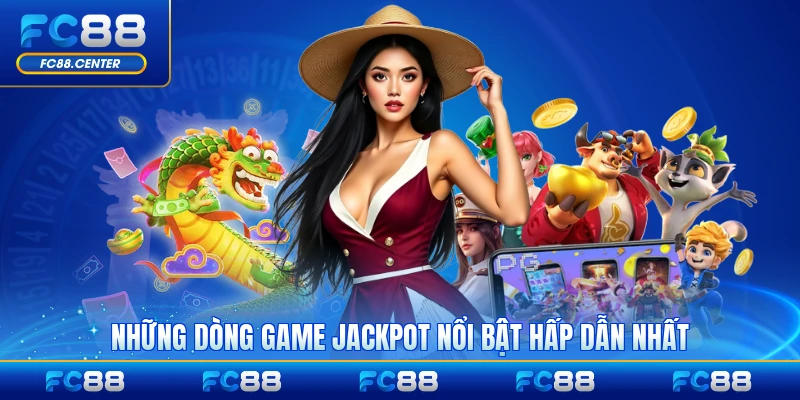Những dòng game jackpot nổi bật hấp dẫn nhất