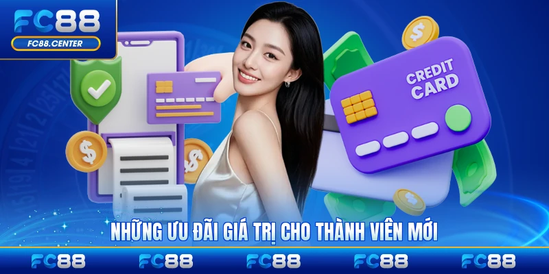 Những ưu đãi giá trị cho thành viên mới tại FC88 chính thức