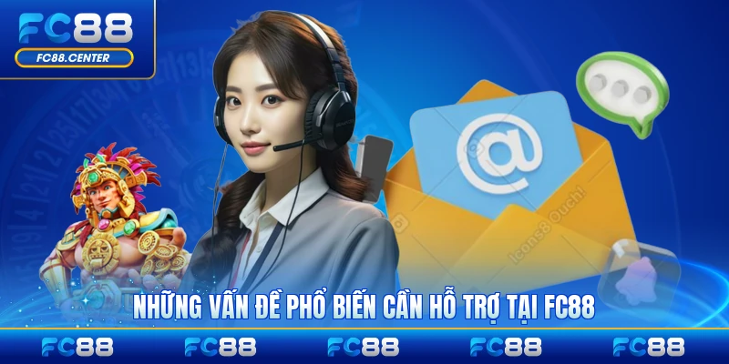 Những vấn đề phổ biến cần hỗ trợ tại FC88 hiện nay