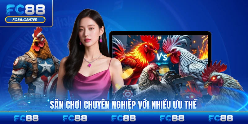 Sân chơi chuyên nghiệp với nhiều ưu thế vượt trội hàng top